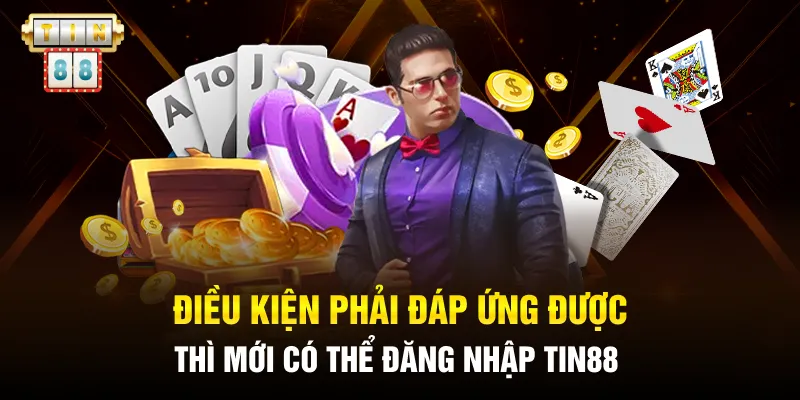 Điều kiện phải đáp ứng được thì mới có thể đăng nhập Tin88