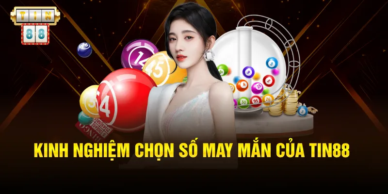 Kinh nghiệm chọn số may mắn của Tin88