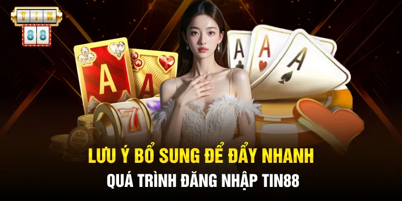 Lưu ý bổ sung để đẩy nhanh quá trình đăng nhập Tin88