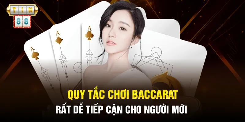 Quy tắc chơi Baccarat rất dễ tiếp cận cho người mới