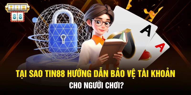 Tại sao Tin88 hướng dẫn bảo vệ tài khoản cho người chơi?