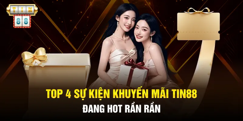 Top 4 sự kiện khuyến mãi Tin88 đang HOT rần rần