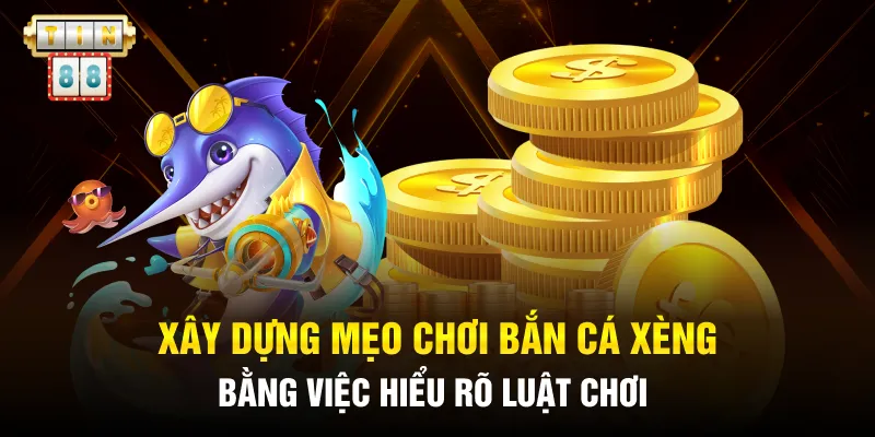 Xây dựng mẹo chơi bắn cá xèng bằng việc hiểu rõ luật chơi